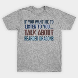 If You Want Me to Listen to You Talk About Bearded Dragons Funny Beaded Dragon Owner Gift T-Shirt